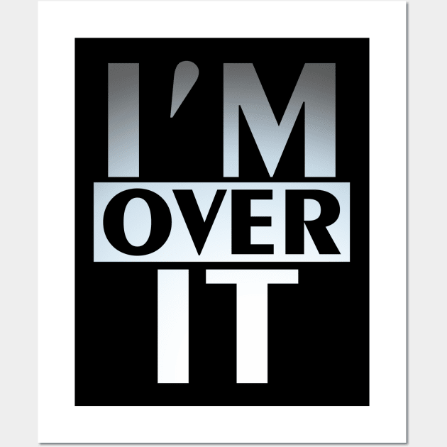 I'm Over It Wall Art by Muzehack